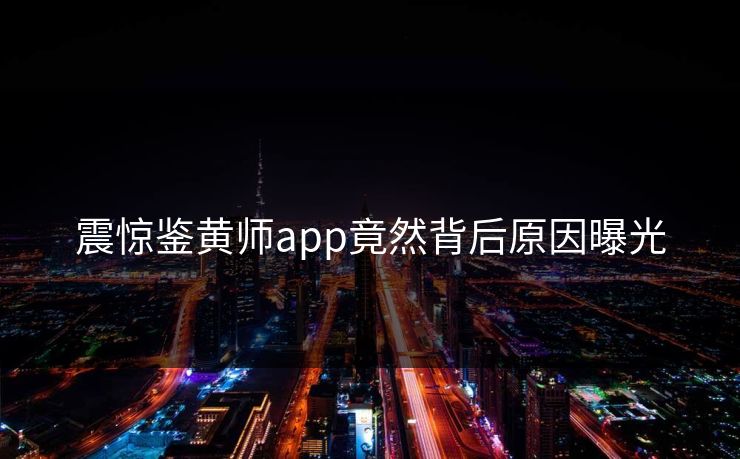 震惊鉴黄师app竟然背后原因曝光