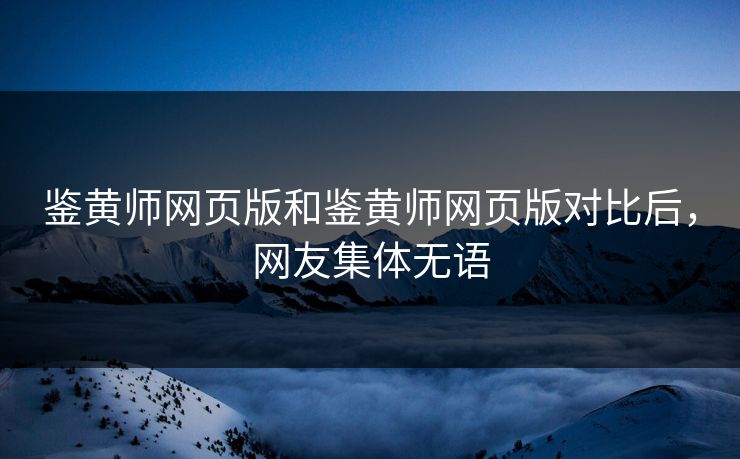 鉴黄师网页版和鉴黄师网页版对比后，网友集体无语