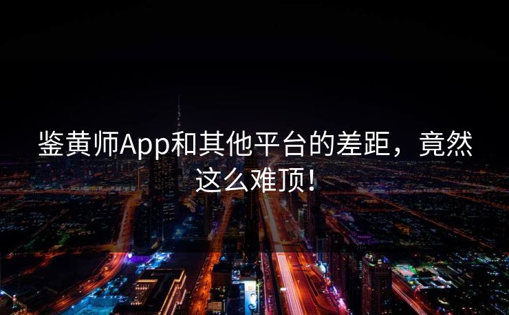 鉴黄师App和其他平台的差距，竟然这么难顶！